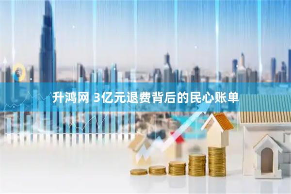 升鸿网 3亿元退费背后的民心账单